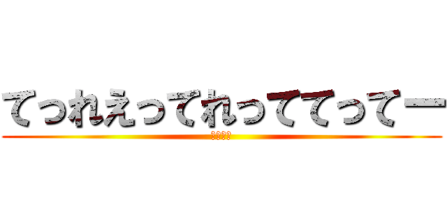 てっれえってれっててってー (美味しい)