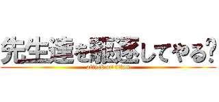 先生達を駆逐してやる‼ (attack on titan)