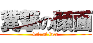 糞撃の顔面 (bad of face)