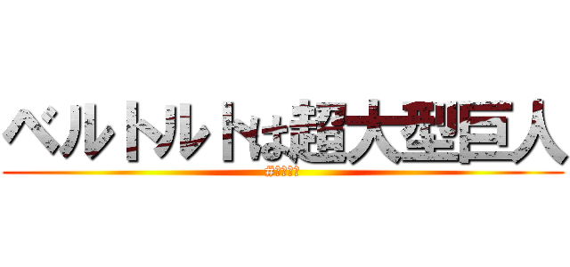 ベルトルトは超大型巨人 (#磯山和人)