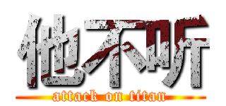 他不听 (attack on titan)