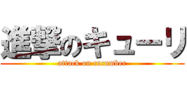 進撃のキューリ (attack on cucumber)