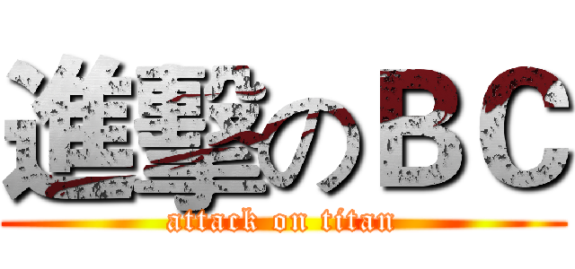 進擊のＢＣ (attack on titan)