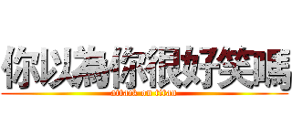 你以為你很好笑嗎 (attack on titan)
