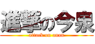 進撃の今泉 (attack on anan)