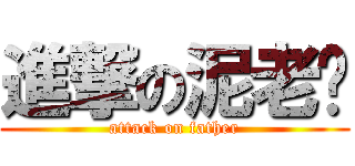 進撃の泥老爸 (attack on father)