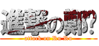 進撃の鄭璐 (attack on Ru Ru)