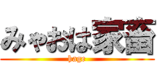 みゃおは家畜 (hage)