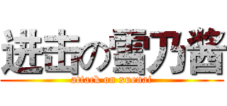 进击の雪乃酱 (attack on xuenai)