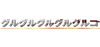 グルグルグルグルグルコサミン♪ (attack on titan)