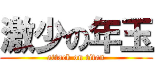 激少の年玉 (attack on titan)