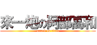來一炮の阿部高和 (attack on titan)