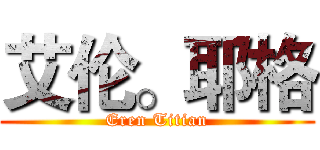 艾伦。耶格 (Eren Titian)