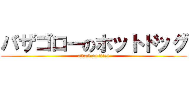 バザゴローのホットドッグ (attack on titan)