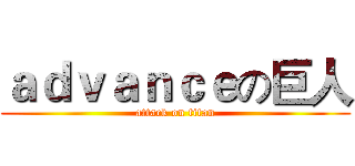ａｄｖａｎｃｅの巨人 (attack on titan)