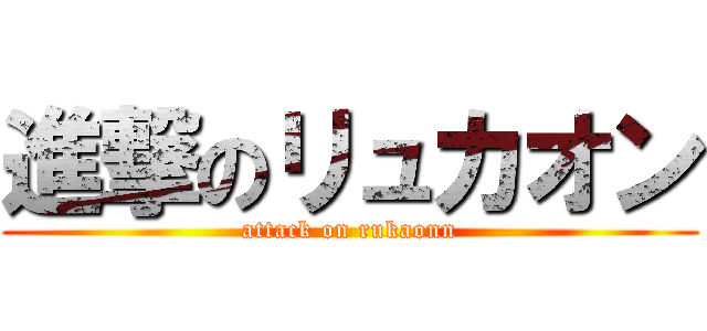 進撃のリュカオン (attack on rukaonn)