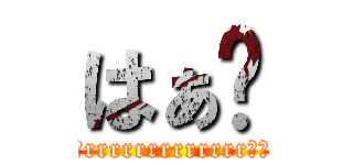 はぁ〜 (こrrrrrrrrrrrrrっら)