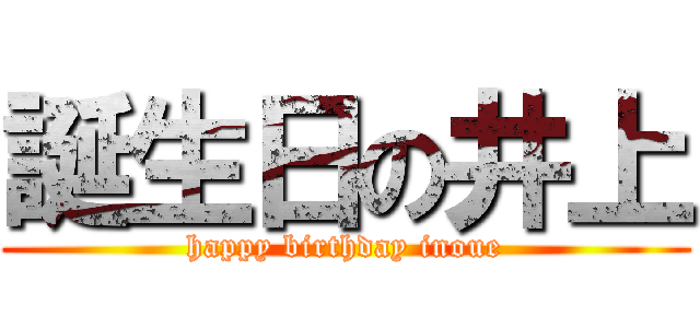 誕生日の井上 (happy birthday inoue)