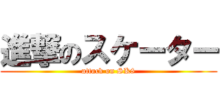 進撃のスケーター (attack on SK8)