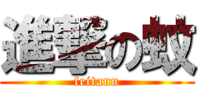 進撃の蚊 (feitann)