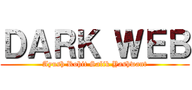 ＤＡＲＫ ＷＥＢ (Ayush Rohit Salik Yashwant)