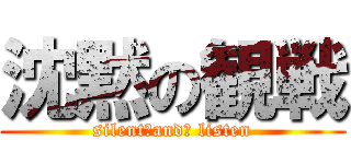 沈黙の観戦 (silent　and　 listen)