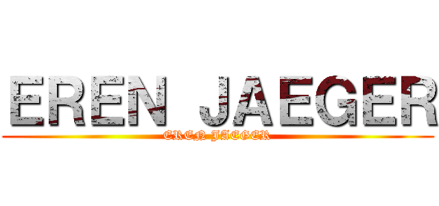 ＥＲＥＮ ＪＡＥＧＥＲ (EREN JAEGER)