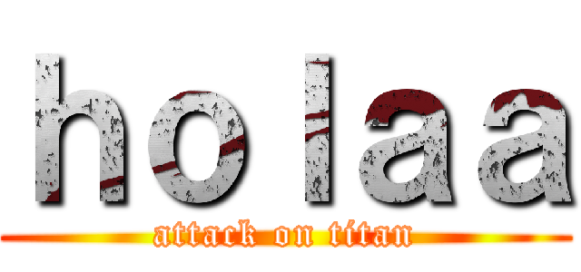 ｈｏｌａａ (attack on titan)