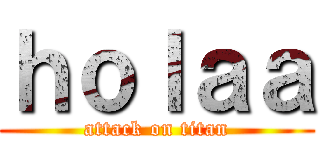 ｈｏｌａａ (attack on titan)
