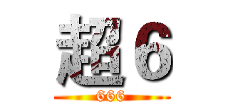 超６ (666)