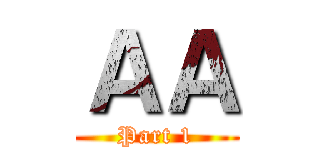 ＡＡ (Part 1)