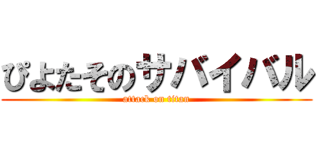 ぴよたそのサバイバル (attack on titan)