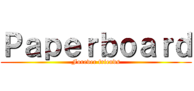 Ｐａｐｅｒｂｏａｒｄ (Forever friends)