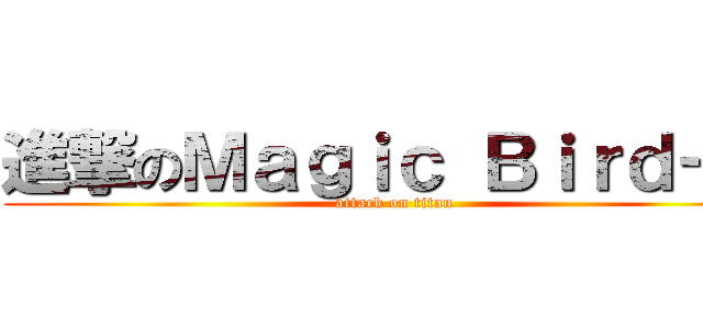 進撃のＭａｇｉｃ Ｂｉｒｄ－Ⅲ (attack on titan)