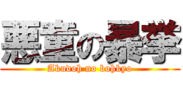 悪童の暴挙 (Akudoh no bohkyo)