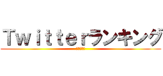 Ｔｗｉｔｔｅｒランキング (（＾ω＾）)