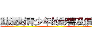 動漫對青少年的影響及價值觀 ()