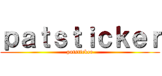 ｐａｔｓｔｉｃｋｅｒ (patsticker)