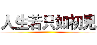人生若只如初見 ()