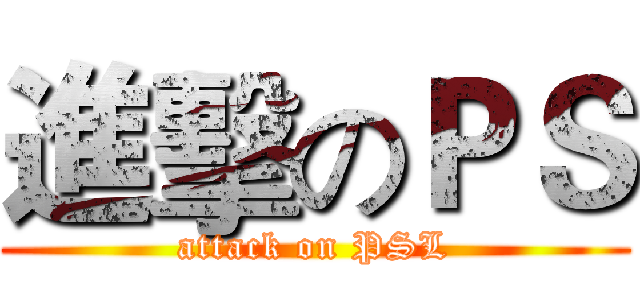 進擊のＰＳ (attack on PSL)