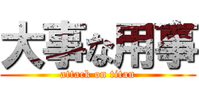 大事な用事 (attack on titan)