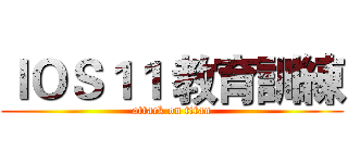 ＩＯＳ１１ 教育訓練 (attack on titan)