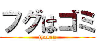 フグはゴミ (jyanau)