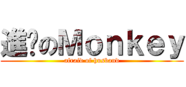 進擊のＭｏｎｋｅｙ (afraid of husband)