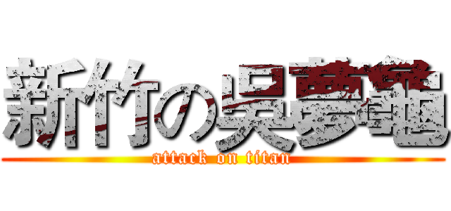 新竹の吳夢龜 (attack on titan)