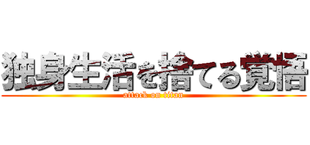 独身生活を捨てる覚悟 (attack on titan)