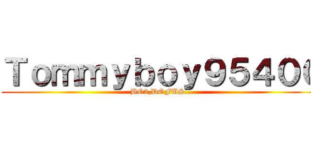 Ｔｏｍｍｙｂｏｙ９５４００ (BO2,DOFUS...)