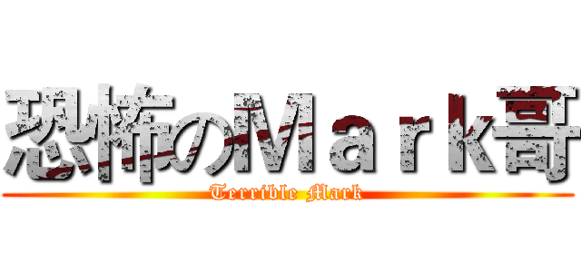恐怖のＭａｒｋ哥 (Terrible Mark)