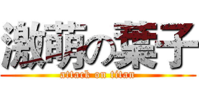 激萌の葉子 (attack on titan)