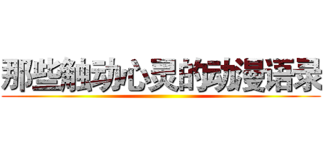 那些触动心灵的动漫语录 ()